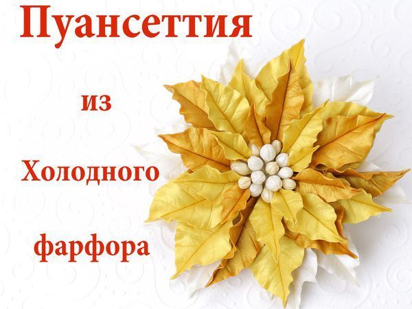 Видеоурок: создание золотой пуансеттии из холодного фарфора | Ярмарка Мастеров - ручная работа, handmade