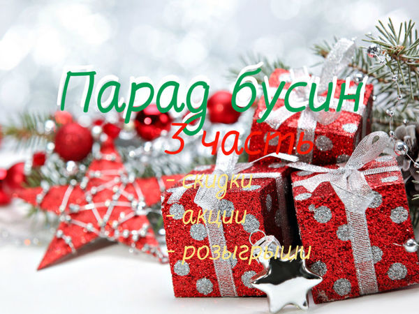 ЗАВЕРШЕН! Новогодний Парад бусин — 3 часть, 9-13 декабря (скидки, розыгрыши) | Ярмарка Мастеров - ручная работа, handmade