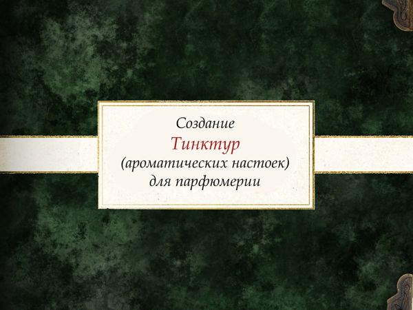 Приложение к электронному курсу. Создание тинктур (ароматических настоек) для парфюмерии своими руками | Ярмарка Мастеров - ручная работа, handmade