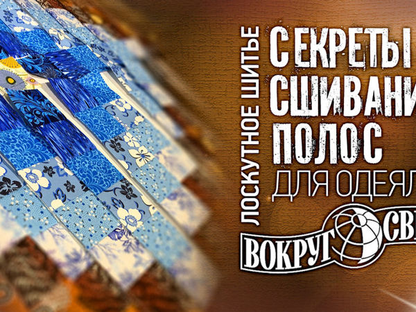 Лоскутное одеяло в технике «Вокруг Света». 4 часть | Ярмарка Мастеров - ручная работа, handmade