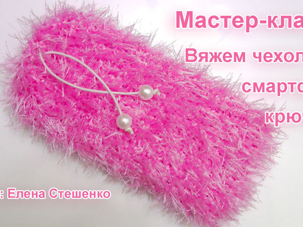 Вяжем чехол для смартфона крючком: видеоурок | Ярмарка Мастеров - ручная работа, handmade