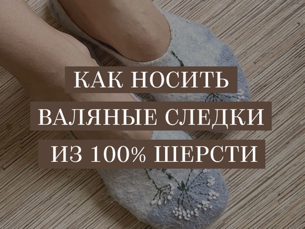 Как Носить Валяные Следки из Шерсти | Ярмарка Мастеров - ручная работа, handmade