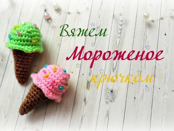 Вяжем мороженое крючком. Видеоурок | Ярмарка Мастеров - ручная работа, handmade