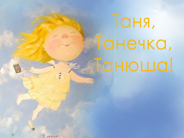 Таня танечка танюша. Таня Танечка. Таня Таня Танечка Танюша. Танька Танечка Танюша. Таня Танечка Танюша картинки.