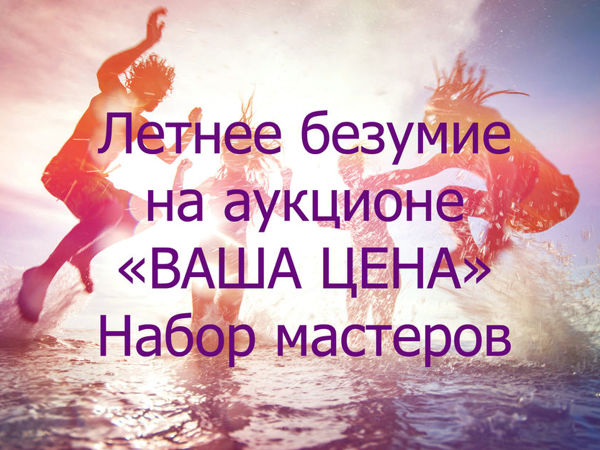 Летнее безумие!!! Аукцион «Ваша цена» Набор мастеров | Ярмарка Мастеров - ручная работа, handmade
