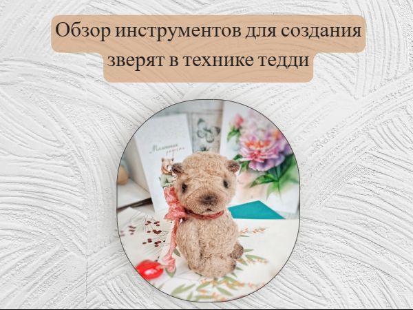 Обзор инструментов для создания зверят в технике тедди | Ярмарка Мастеров - ручная работа, handmade Обзор инструментов для создания зверят в технике тедди | Ярмарка Мастеров - ручная работа, handmade