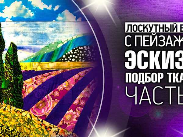 Лоскутный блок в пейзажной технике «Прованс»: 1 часть | Ярмарка Мастеров - ручная работа, handmade